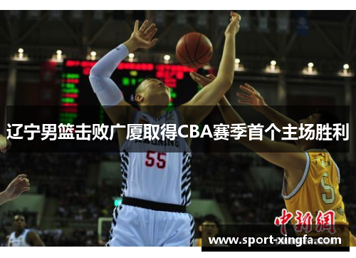 辽宁男篮击败广厦取得CBA赛季首个主场胜利