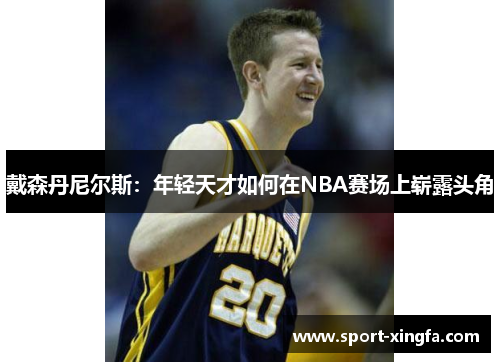 戴森丹尼尔斯：年轻天才如何在NBA赛场上崭露头角